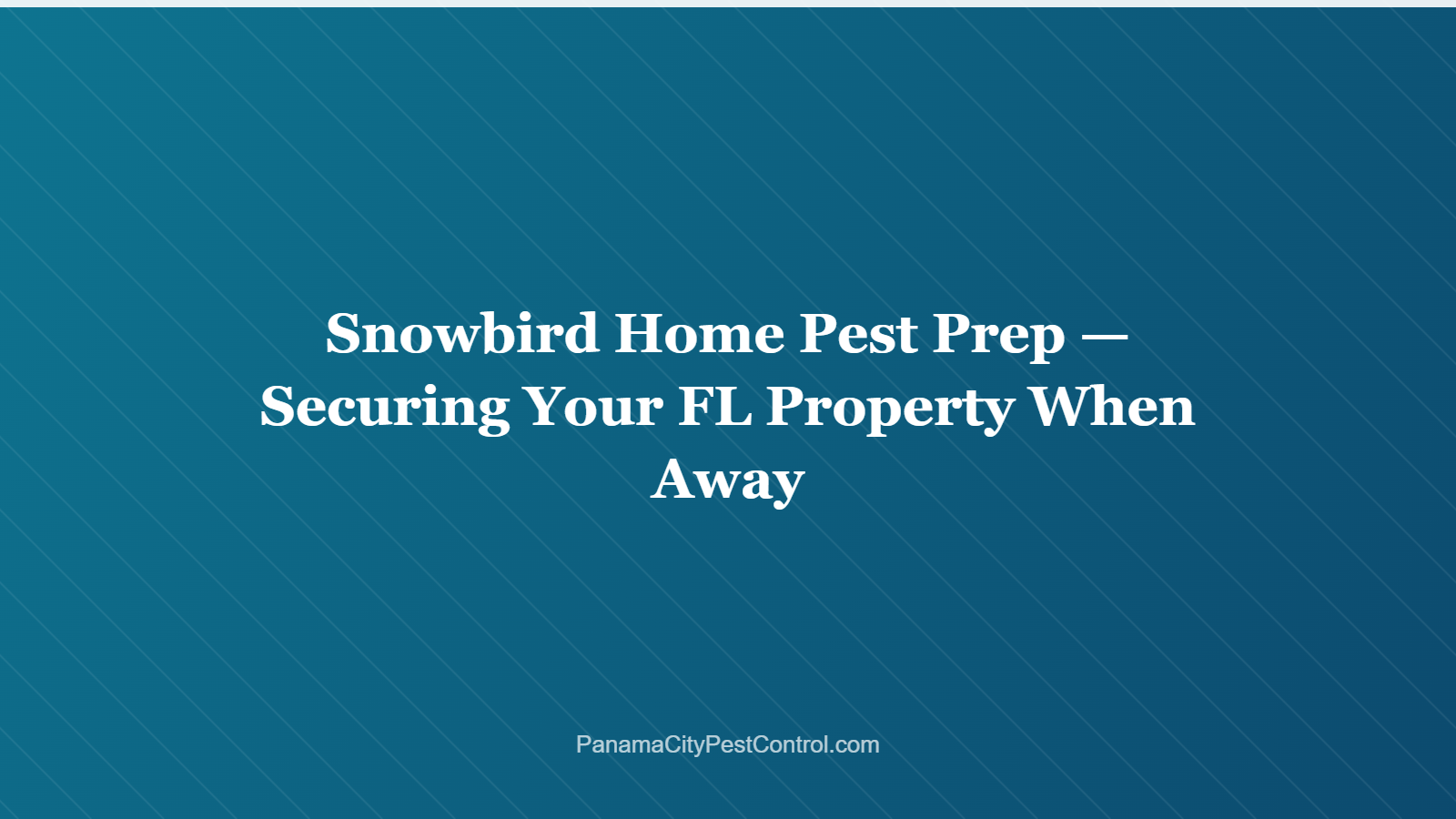 Snowbird Home Pest Prep — Securing Your FL Property When Away
